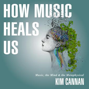 How Music Heals Us: Music, the Mind & the Metaphysical