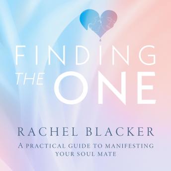 Finding The One: A Practical Guide to Manifesting Your Soul Mate