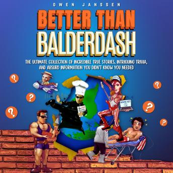 Better Than Balderdash: The Ultimate Collection of Incredible True Stories, Intriguing Trivia, and Absurd Information You Didn’t Know You Needed