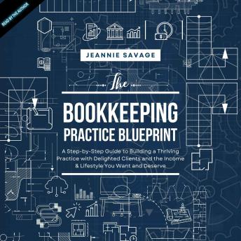 The Bookkeeping Practice Blueprint: A Step-by-Step Guide to Building a Thriving Business with Delighted Clients and the Income and Lifestyle You Want and Deserve