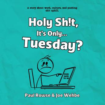Holy Sh!t, It's Only... Tuesday?: a story about work, culture and pushing sh!t uphill