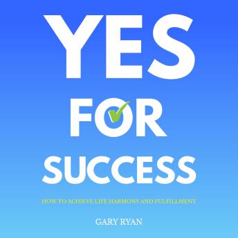 Yes For Success: How to Achieve Life Harmony and Fulfillment