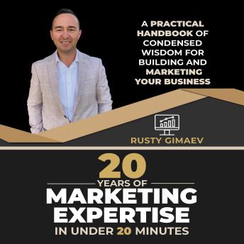 Download 20 Years of Marketing Experience in Under 20 Minutes: A practical handbook of condensed wisdom for building and marketing your business by Rusty Gimaev