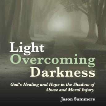 Download Light Overcoming Darkness: God’s Healing and Hope in the Shadow of Abuse and Moral Injury by Jason Summers