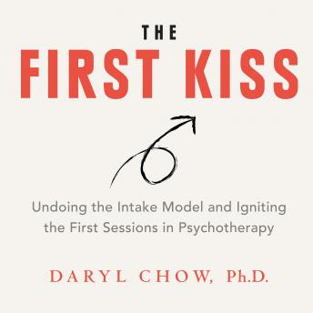 The First Kiss: Undoing The Intake Model and Igniting First Sessions in Psychotherapy