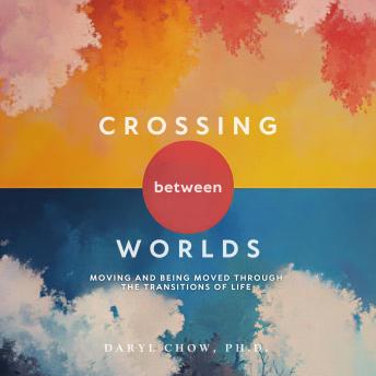 Crossing Between Worlds: Moving and Being Moved Through the Transitions of Life