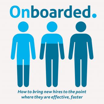 Onboarded: How to bring new hires to the point where they are effective, faster
