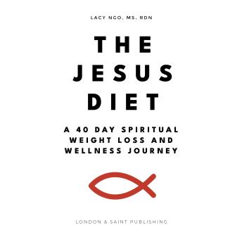 The Jesus Diet: A 40 Day Spiritual Weight Loss And Wellness Jouney