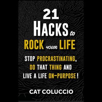 21 Hacks to ROCK your Life: Stop Procrastinating, Do that Thing and Live a Life ON-Purpose!