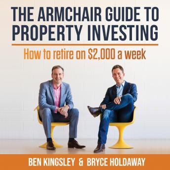 The Armchair Guide To Property Investing: How to Retire on $2,000 a week
