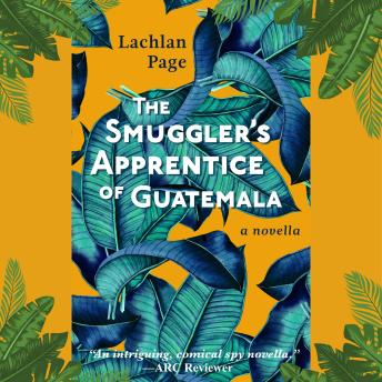 The Smuggler's Apprentice of Guatemala: A novella