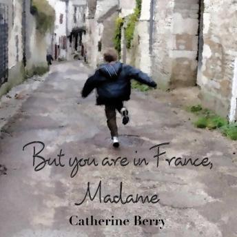 But you are in France, Madame: One family, three children, five bags and the promise of adventure living in the French Alps