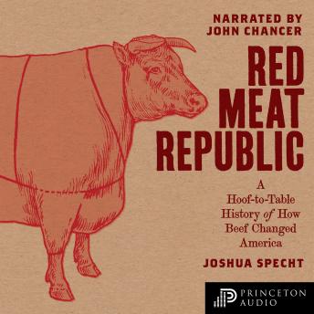 Red Meat Republic: A Hoof-to-Table History of How Beef Changed America
