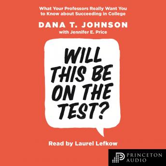 Will This Be on the Test?: What Your Professors Really Want You to Know about Succeeding in College, Audio book by Dana T. Johnson, Jennifer E. Price