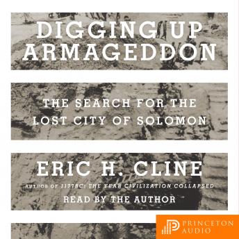 Digging Up Armageddon: The Search for the Lost City of Solomon, Audio book by Eric H. Cline