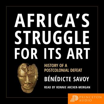 Download Africa’s Struggle for Its Art: History of a Postcolonial Defeat by Bénédicte Savoy