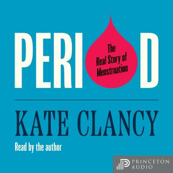 Period: The Real Story of Menstruation, Audio book by Kate Clancy