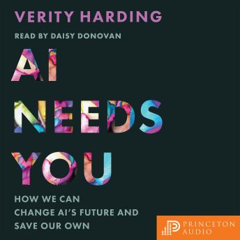 Download AI Needs You: How We Can Change AI's Future and Save Our Own by Verity Harding