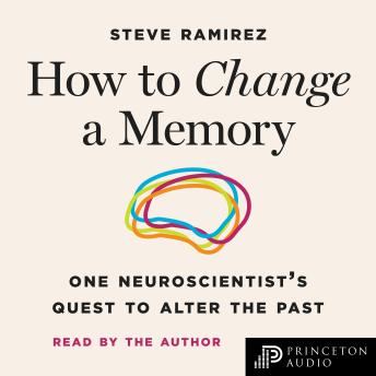 How to Change a Memory: One Neuroscientist's Quest to Alter the Past