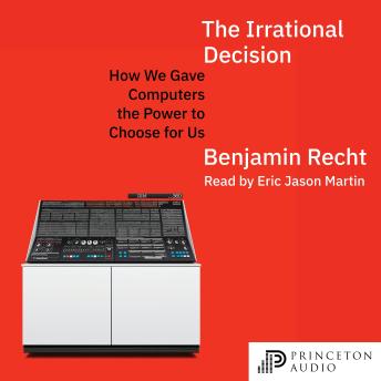 The Irrational Decision: How We Gave Computers the Power to Choose for Us