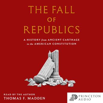 The Fall of Republics: A History from Ancient Carthage to the American Constitution