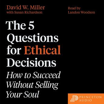The 5 Questions for Ethical Decisions: How to Succeed Without Selling Your Soul