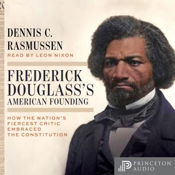 Frederick Douglass's American Founding: How the Nation's Fiercest Critic Embraced the Constitution