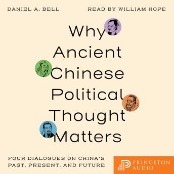 Why Ancient Chinese Political Thought Matters: Four Dialogues on China's Past, Present, and Future
