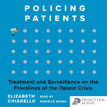 Policing Patients: Treatment and Surveillance on the Frontlines of the Opioid Crisis