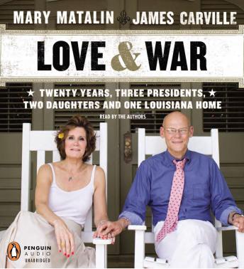 Love & War: 20 Years, Three Presidents, Two Daughters and One Louisiana Home, Audio book by Mary Matalin, James Carville