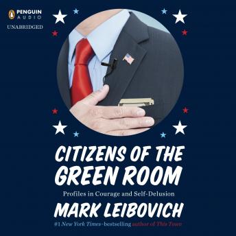 Citizens of the Green Room: Profiles in Courage and Self-Delusion
