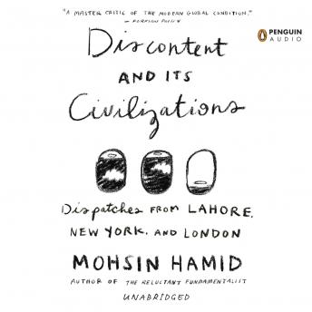Download Discontent and its Civilizations: Dispatches from Lahore, New York, and London by Mohsin Hamid