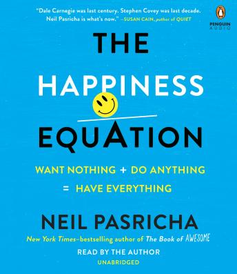 Happiness Equation: Want Nothing + Do Anything = Have Everything, Neil Pasricha