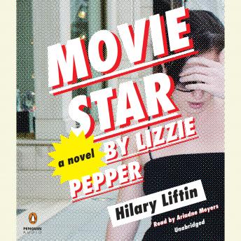 Movie Star by Lizzie Pepper: A Novel, Hilary Liftin