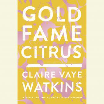 Gold Fame Citrus: A Novel, Claire Vaye Watkins
