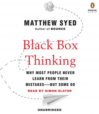 Black Box Thinking: Why Most People Never Learn from Their Mistakes--But Some Do