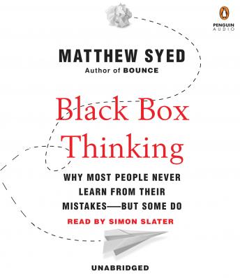 Black Box Thinking: Why Most People Never Learn from Their Mistakes--But Some Do, Audio book by Matthew Syed