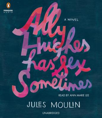 Ally Hughes Has Sex Sometimes: A Novel, Jules Moulin