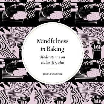 Download Mindfulness in Baking: Meditations on Bakes & Calm by Julia Ponsonby