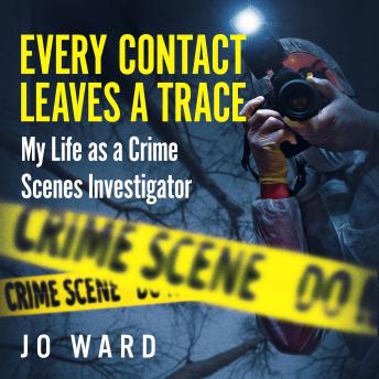 Every Contact Leaves a Trace: My Life as a Crime Scene Investigator