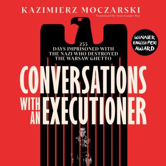 Conversations with an Executioner: 255 Days Imprisoned with the Nazi who Destroyed the Warsaw Ghetto