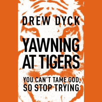 Yawning At Tigers: You Can't Tame God, So Stop Trying