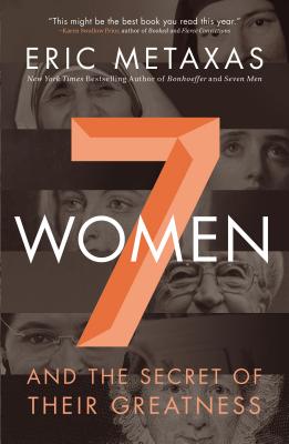 Seven Women: And the Secret of Their Greatness, Eric Metaxas