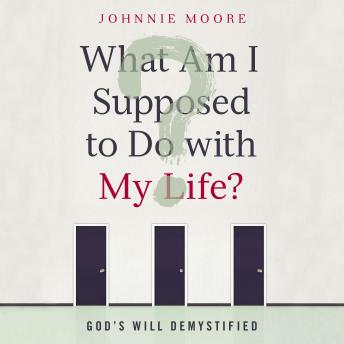 What Am I Supposed to Do With My Life?: God's Will Demystified