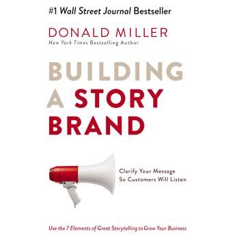 Download Building a StoryBrand: Clarify Your Message So Customers Will Listen by Donald Miller