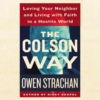 The Colson Way: Loving Your Neighbor and Living with Faith in a Hostile World