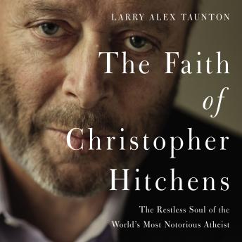 Download Faith of Christopher Hitchens: The Restless Soul of the World's Most Notorious Atheist by Larry Alex Taunton