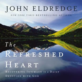 Refreshed Heart: Recovering Intimacy in a Daily Devotion with God, John Eldredge