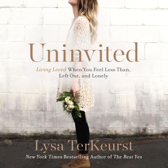 Download Uninvited: Living Loved When You Feel Less Than, Left Out, and Lonely by Lysa Terkeurst