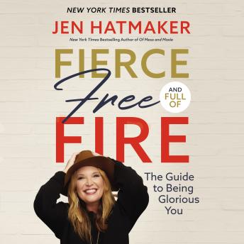 Listen Best Audiobooks Self Development Fierce, Free, and Full of Fire: The Guide to Being Glorious You by Jen Hatmaker Audiobook Free Online Self Development free audiobooks and podcast